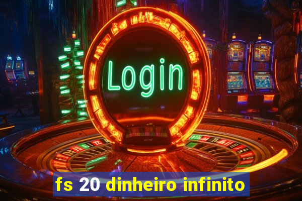 fs 20 dinheiro infinito